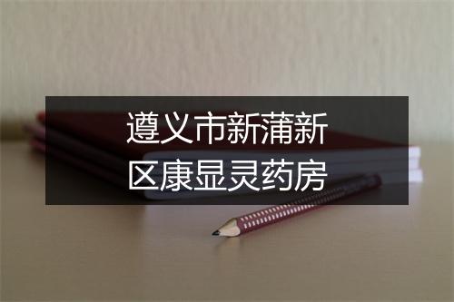 遵义市新蒲新区康显灵药房