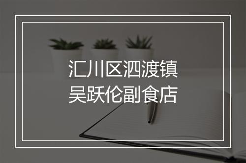 汇川区泗渡镇吴跃伦副食店