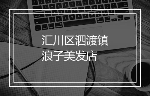汇川区泗渡镇浪子美发店