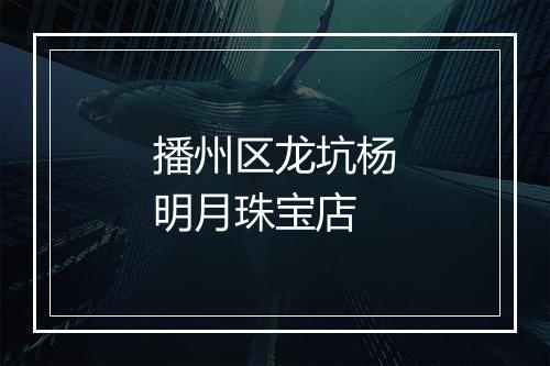 播州区龙坑杨明月珠宝店