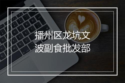 播州区龙坑文波副食批发部
