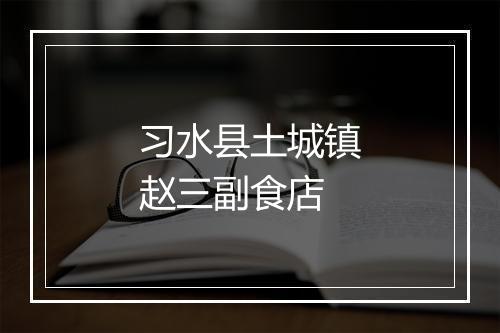 习水县土城镇赵三副食店