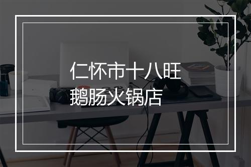仁怀市十八旺鹅肠火锅店