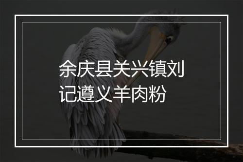 余庆县关兴镇刘记遵义羊肉粉