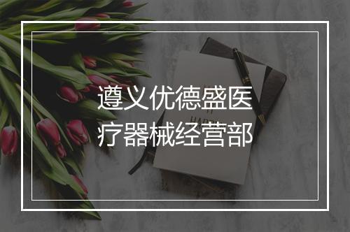 遵义优德盛医疗器械经营部