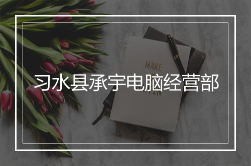 习水县承宇电脑经营部