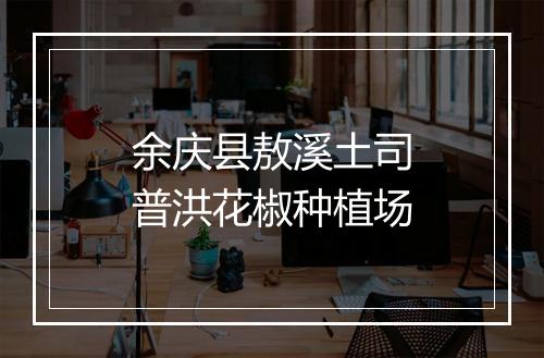 余庆县敖溪土司普洪花椒种植场