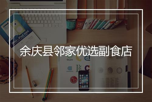 余庆县邻家优选副食店