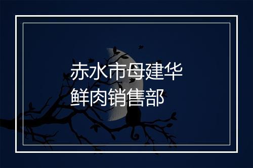 赤水市母建华鲜肉销售部