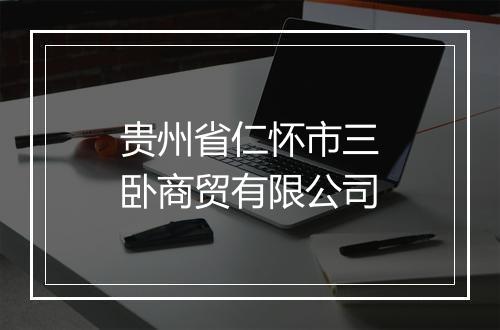 贵州省仁怀市三卧商贸有限公司