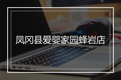 凤冈县爱婴家园蜂岩店