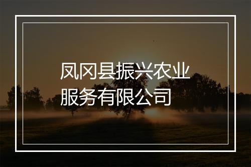 凤冈县振兴农业服务有限公司