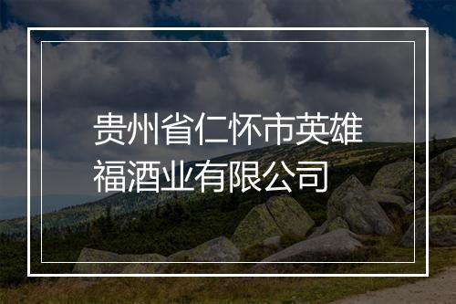 贵州省仁怀市英雄福酒业有限公司