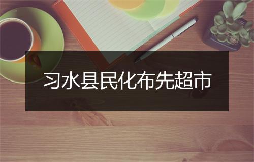 习水县民化布先超市
