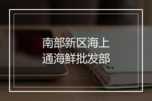 南部新区海上通海鲜批发部