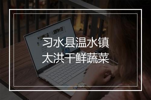 习水县温水镇太洪干鲜蔬菜