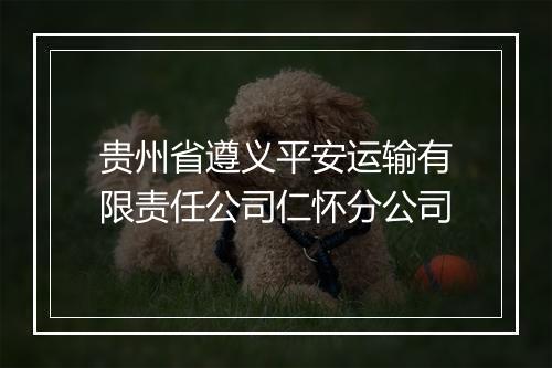 贵州省遵义平安运输有限责任公司仁怀分公司