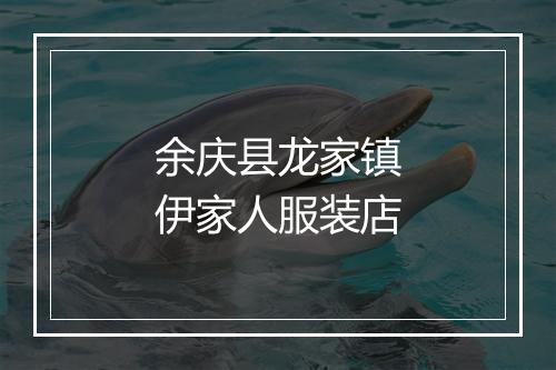 余庆县龙家镇伊家人服装店
