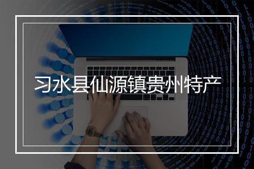 习水县仙源镇贵州特产