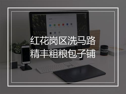 红花岗区洗马路精丰粗粮包子铺