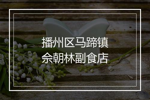 播州区马蹄镇佘朝林副食店