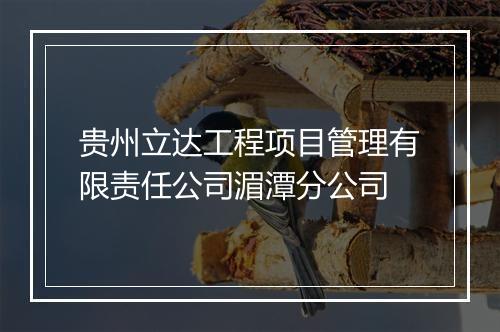 贵州立达工程项目管理有限责任公司湄潭分公司