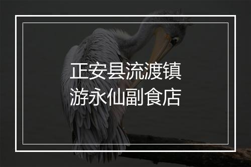 正安县流渡镇游永仙副食店