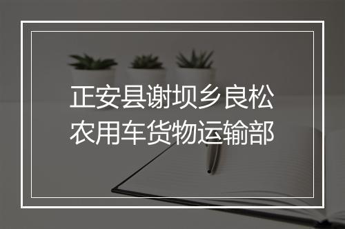 正安县谢坝乡良松农用车货物运输部