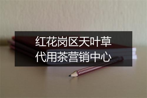 红花岗区天叶草代用茶营销中心