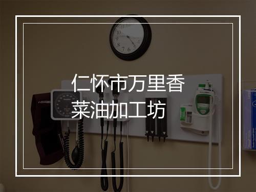 仁怀市万里香菜油加工坊