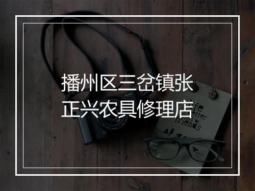播州区三岔镇张正兴农具修理店
