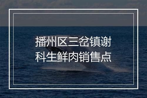 播州区三岔镇谢科生鲜肉销售点