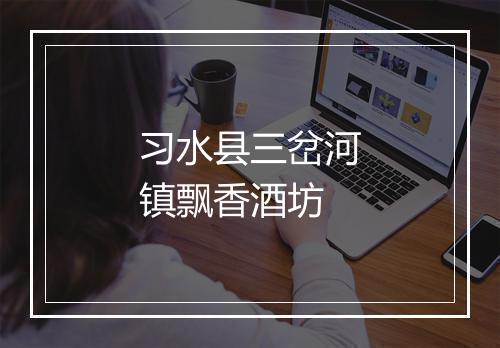 习水县三岔河镇飘香酒坊
