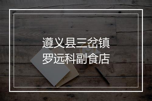 遵义县三岔镇罗远科副食店