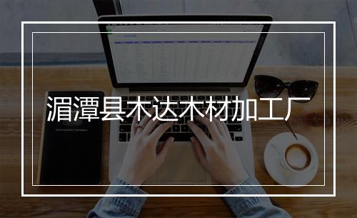 湄潭县木达木材加工厂