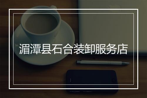 湄潭县石合装卸服务店