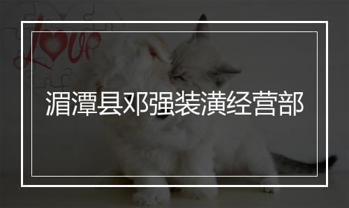 湄潭县邓强装潢经营部