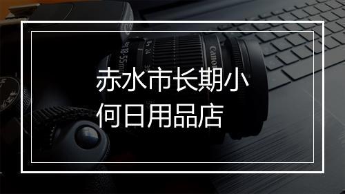 赤水市长期小何日用品店