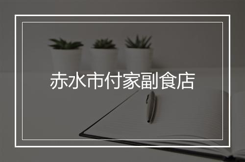 赤水市付家副食店