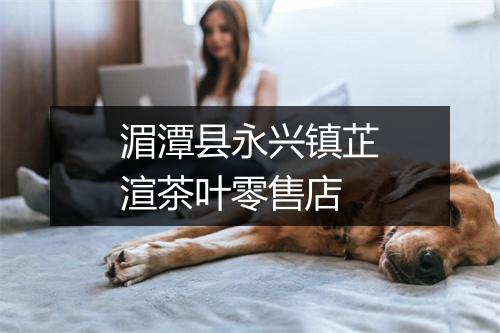 湄潭县永兴镇芷渲茶叶零售店
