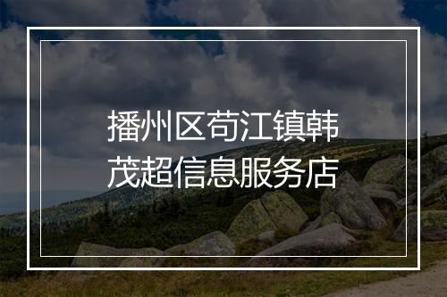 播州区苟江镇韩茂超信息服务店