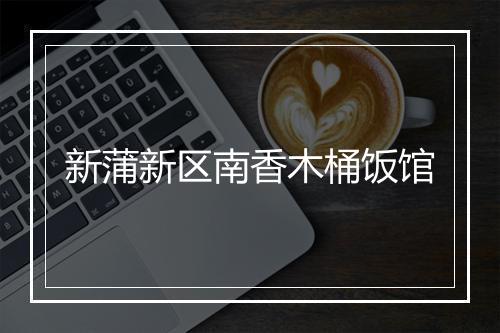 新蒲新区南香木桶饭馆