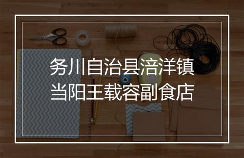 务川自治县涪洋镇当阳王载容副食店