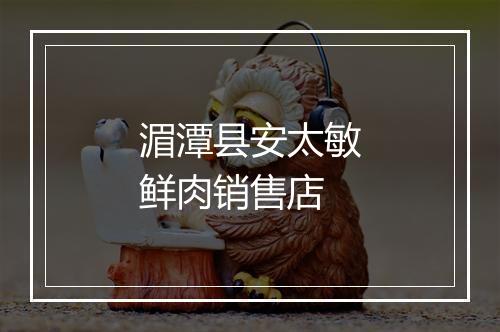 湄潭县安太敏鲜肉销售店