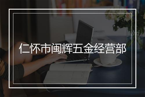 仁怀市闽辉五金经营部