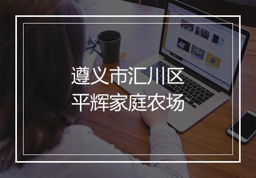 遵义市汇川区平辉家庭农场