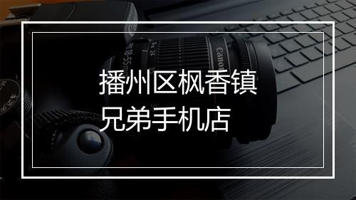 播州区枫香镇兄弟手机店
