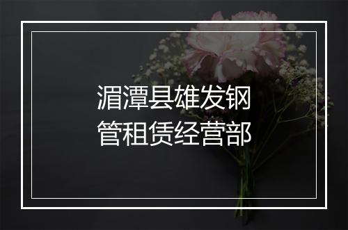 湄潭县雄发钢管租赁经营部
