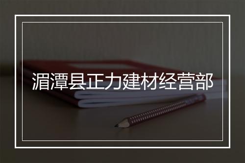 湄潭县正力建材经营部