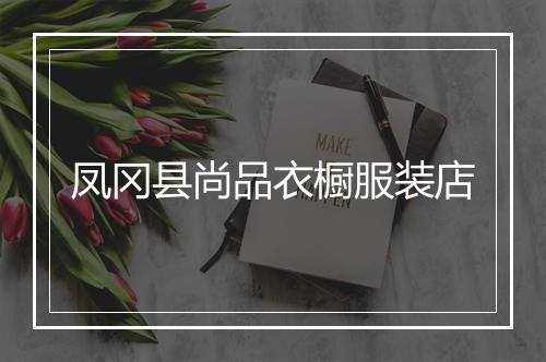 凤冈县尚品衣橱服装店